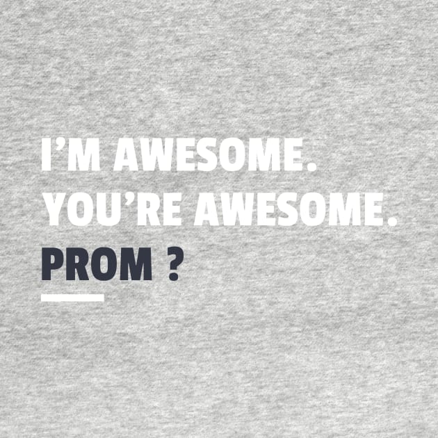 I'M AWESOME. YOU'RE AWESOME. PROM? by Happy. Healthy. Grateful.